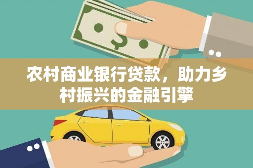永嘉农村商业银行贷款，助力乡村振兴的金融引擎