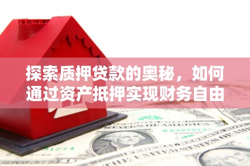永嘉探索质押贷款的奥秘，如何通过资产抵押实现财务自由
