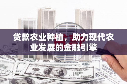 永嘉贷款农业种植，助力现代农业发展的金融引擎