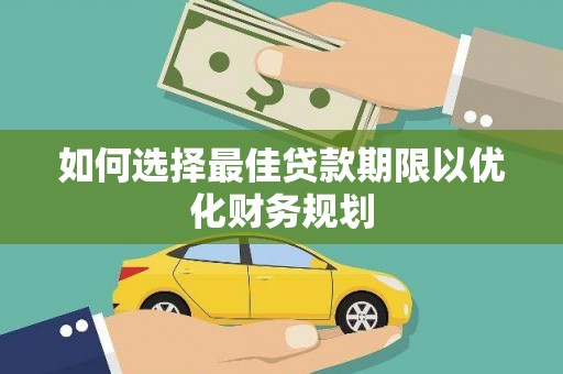 永嘉如何选择最佳贷款期限以优化财务规划