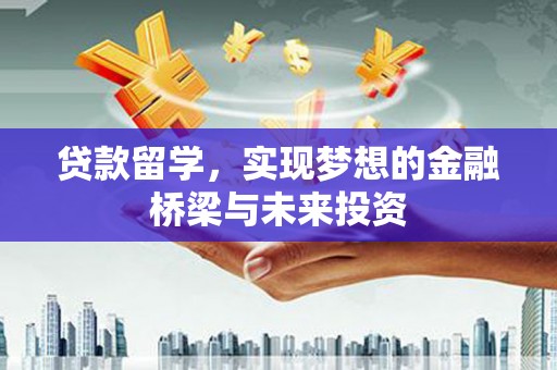 永嘉贷款留学，实现梦想的金融桥梁与未来投资