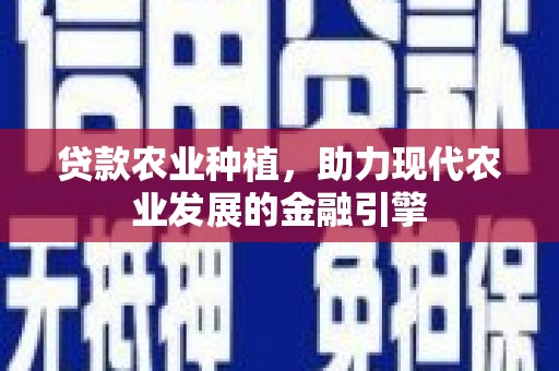 永嘉贷款农业种植，助力现代农业发展的金融引擎