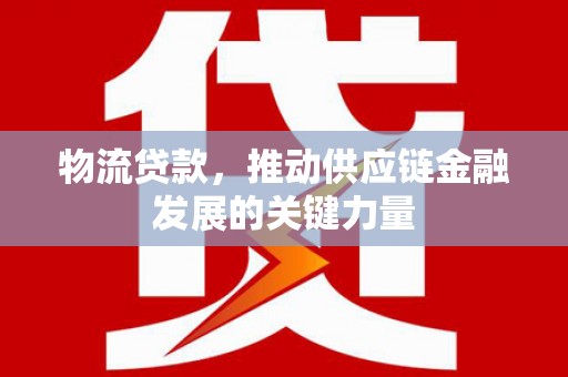 永嘉物流贷款，推动供应链金融发展的关键力量