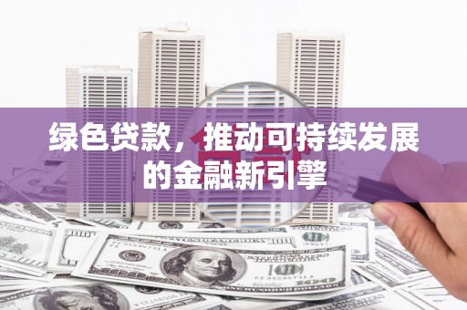 永嘉绿色贷款，推动可持续发展的金融新引擎