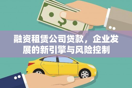 永嘉融资租赁公司贷款，企业发展的新引擎与风险控制