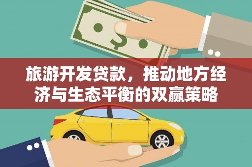 永嘉旅游开发贷款，推动地方经济与生态平衡的双赢策略