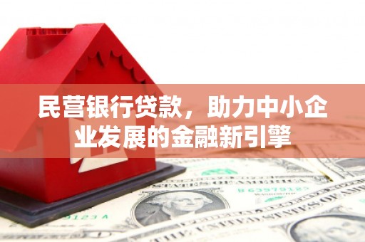 永嘉民营银行贷款，助力中小企业发展的金融新引擎