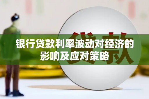 永嘉银行贷款利率波动对经济的影响及应对策略