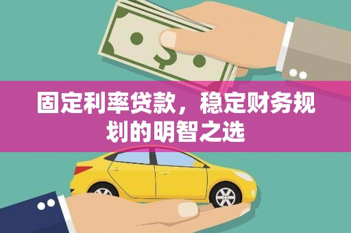 永嘉固定利率贷款，稳定财务规划的明智之选