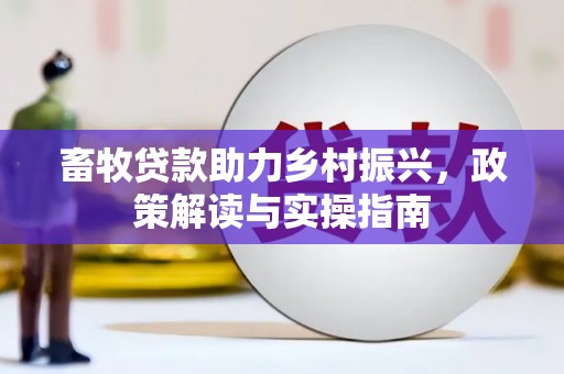 永嘉畜牧贷款助力乡村振兴，政策解读与实操指南